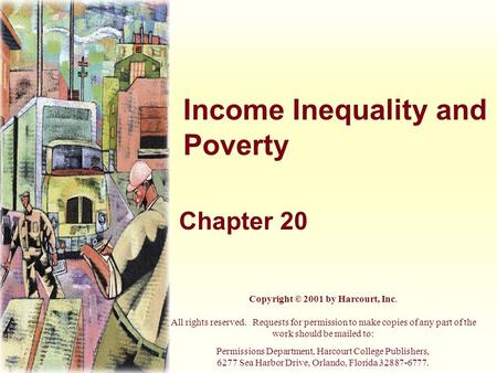 Income Inequality and Poverty Chapter 20 Copyright © 2001 by Harcourt, Inc. All rights reserved. Requests for permission to make copies of any part of.