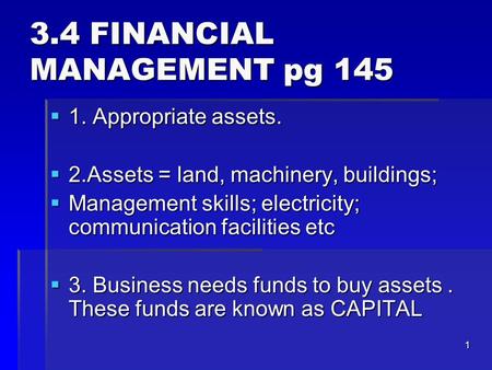 1 3.4 FINANCIAL MANAGEMENT pg 145  1. Appropriate assets.  2.Assets = land, machinery, buildings;  Management skills; electricity; communication facilities.