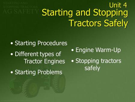 Starting and Stopping Tractors Safely Starting Procedures Different types of Tractor Engines Starting Problems Engine Warm-Up Stopping tractors safely.