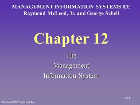 Chapter 12 TheManagement Information System MANAGEMENT INFORMATION SYSTEMS 8/E Raymond McLeod, Jr. and George Schell Copyright 2001 Prentice-Hall, Inc.