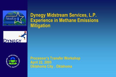 Dynegy Midstream Services, L.P. Experience in Methane Emissions Mitigation Processor’s Transfer Workshop April 22, 2005 Oklahoma City, Oklahoma.