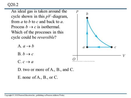 Copyright © 2008 Pearson Education Inc., publishing as Pearson Addison-Wesley Q20.2 A. a  b B. b  c C. c  a D. two or more of A., B., and C. E. none.