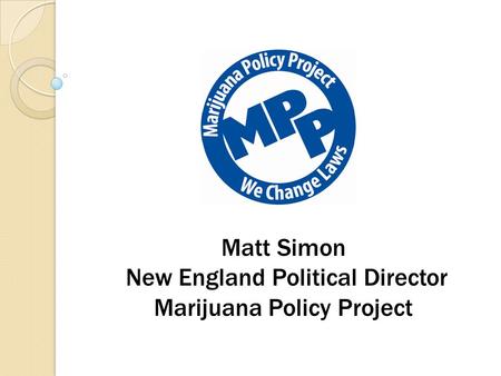 Matt Simon New England Political Director Marijuana Policy Project.