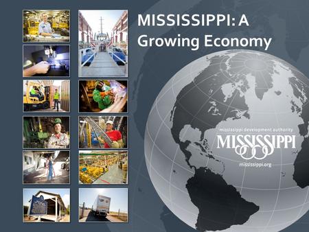 MISSISSIPPI: A Growing Economy. Mississippi has a strong BUSINESS CLIMATE. We rank in the TOP STATES Nationally…