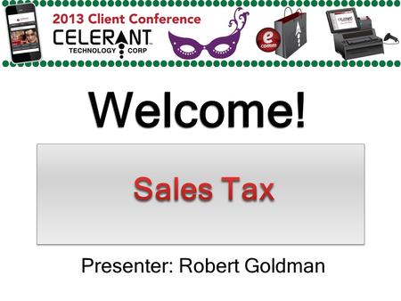 Welcome! Presenter: Robert Goldman. Major Topics To Be Covered In This Presentation Sales Tax Priority Logic Tax Holidays Tax Tables for Certain States.