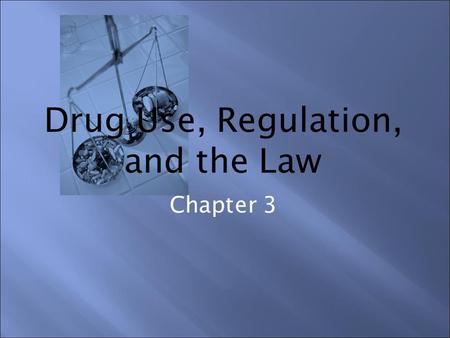 Drug Use, Regulation, and the Law Chapter 3