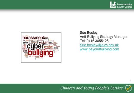 1 Sue Bosley Anti-Bullying Strategy Manager Tel: 0116 3055125