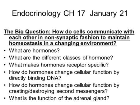 Endocrinology CH 17 January 21 The Big Question: How do cells communicate with each other in non-synaptic fashion to maintain homeostasis in a changing.