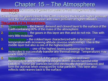 Chapter 15 – The Atmosphere Atmosphere – A mixture of gases composed of 78% nitrogen and 21% oxygen. Gravity holds the gases close to the Earth making.