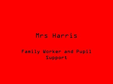 Mrs Harris Family Worker and Pupil Support. Who am I? I have been working for St Christophers Academy since 2004. I was a Teaching Assistant for many.