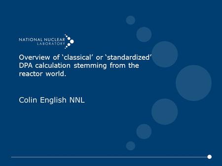 Overview of ‘classical’ or ‘standardized’ DPA calculation stemming from the reactor world. Colin English NNL.