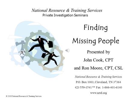 National Resource & Training Services Private Investigation Seminars © 2009 National Resource & Training Services Finding Missing People Presented by John.