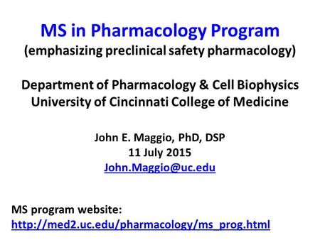 MS in Pharmacology Program (emphasizing preclinical safety pharmacology) Department of Pharmacology & Cell Biophysics University of Cincinnati College.