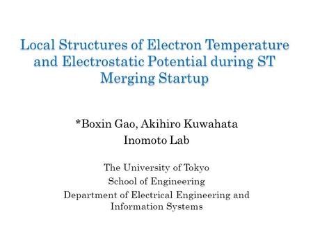 Local Structures of Electron Temperature and Electrostatic Potential during ST Merging Startup *Boxin Gao, Akihiro Kuwahata Inomoto Lab The University.