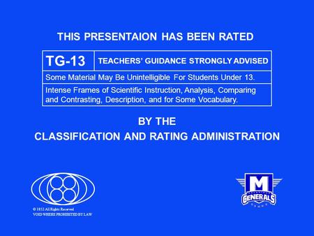 THIS PRESENTAION HAS BEEN RATED BY THE CLASSIFICATION AND RATING ADMINISTRATION TG-13 TEACHERS’ GUIDANCE STRONGLY ADVISED Some Material May Be Unintelligible.