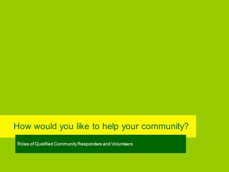 How would you like to help your community? Roles of Qualified Community Responders and Volunteers.