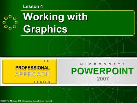 © 2008 The McGraw-Hill Companies, Inc. All rights reserved. M I C R O S O F T ® Working with Graphics Lesson 4.