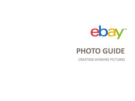 PHOTO GUIDE CREATING WINNING PICTURES. The first step to successful online selling is a great display of your product. Read this guide to ensure that.