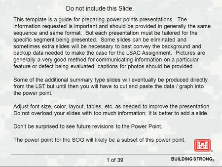 BUILDING STRONG ® Do not include this Slide. This template is a guide for preparing power points presentations. The information requested is important.