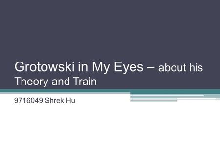 Grotowski in My Eyes – about his Theory and Train 9716049 Shrek Hu.