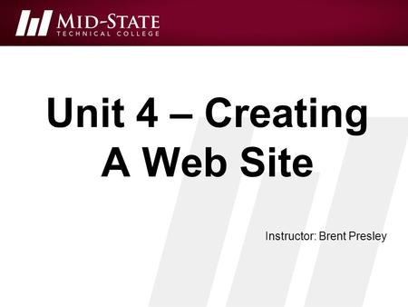 Unit 4 – Creating A Web Site Instructor: Brent Presley.