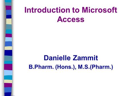 Introduction to Microsoft Access Danielle Zammit B.Pharm. (Hons.), M.S.(Pharm.)