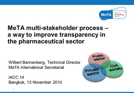 Wilbert Bannenberg, Technical Director MeTA International Secretariat IACC 14 Bangkok, 13 November 2010 MeTA multi-stakeholder process – a way to improve.