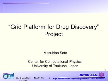 2003/10/3 UK Jpana N+N Meeting 1 “Grid Platform for Drug Discovery” Project Mitsuhisa Sato Center for Computational Physics, University of Tsukuba, Japan.