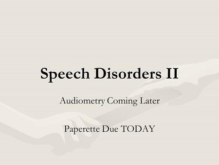 Speech Disorders II Audiometry Coming Later Paperette Due TODAY.