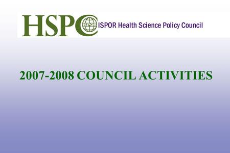 2007-2008 COUNCIL ACTIVITIES. Council Members CHAIR Jean Paul Gagnon PhD, RPh, sanofi aventis, USA LEADERSHIP Lieven Annemans PhD, MSc, Mman, Ghent University,