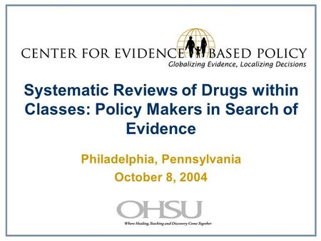 Systematic Reviews of Drugs within Classes: Policy Makers in Search of Evidence Philadelphia, Pennsylvania October 8, 2004.