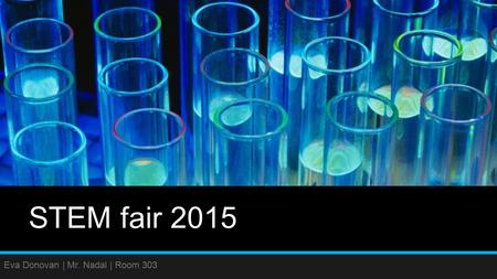 STEM fair 2015 Eva Donovan | Mr. Nadal | Room 303.