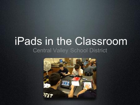 IPads in the Classroom Central Valley School District.