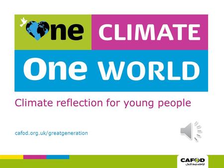 Climate reflection for young people cafod.org.uk/greatgeneration.