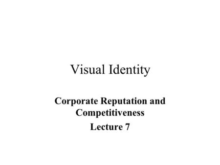 Visual Identity Corporate Reputation and Competitiveness Lecture 7.