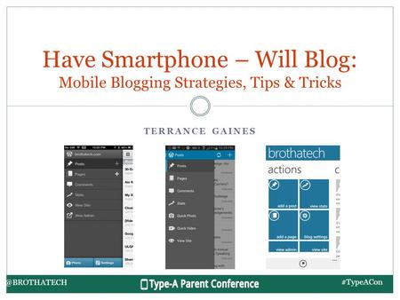 @BROTHATECH TERRANCE GAINES Have Smartphone – Will Blog: Mobile Blogging Strategies, Tips & Tricks #TypeACon.