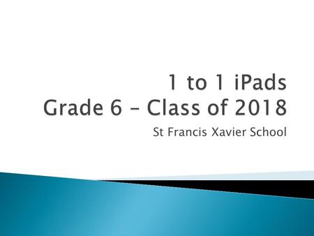 St Francis Xavier School.  Every student has a device to use at school and home.  Anytime / Anyplace learning  Evidence shows that it does aid learning.