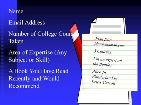 Name Email Address Number of College Courses Taken Area of Expertise (Any Subject or Skill) A Book You Have Read Recently and Would Recommend J o a n.