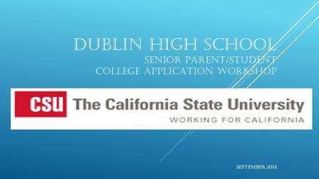 DUBLIN HIGH SCHOOL SENIOR PARENT/STUDENT COLLEGE APPLICATION WORKSHOP SEPTEMBER 2014.