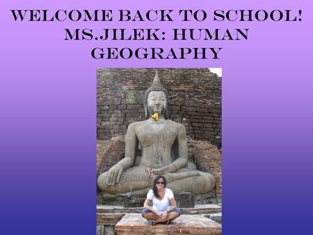 WElcome back to school! Ms.Jilek: Human Geography.