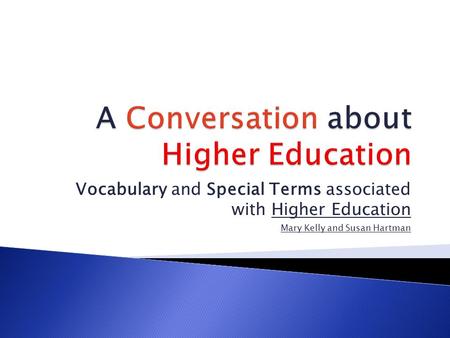 Vocabulary and Special Terms associated with Higher Education Mary Kelly and Susan Hartman.