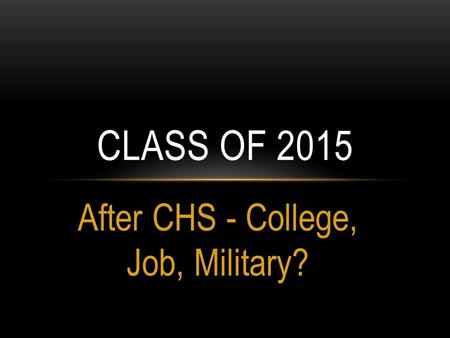 After CHS - College, Job, Military? CLASS OF 2015.