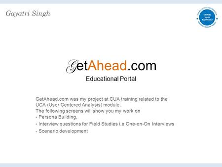 G etAhead.com Educational Portal GetAhead.com was my project at CUA training related to the UCA (User Centered Analysis) module. The following screens.