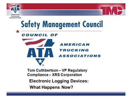 Tom Cuthbertson – VP Regulatory Compliance – XRS Corporation Electronic Logging Devices: What Happens Now?