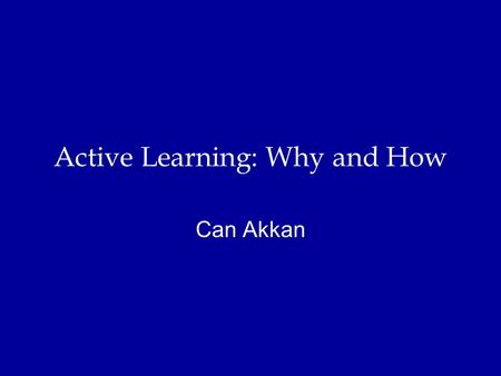 Active Learning: Why and How Can Akkan. Agenda Some findings from research on learning. –Disclaimer: I am not an expert... Methods of active learning.