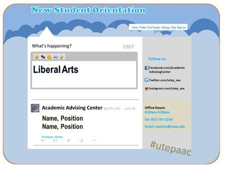 What’s happening? 1967 Follow us: Facebook.com/Academic AdvisingCenter Twitter.com/utep_aac Instagram.com/utep_aac Office Hours: 8:00am-5:00pm Tel: 915.