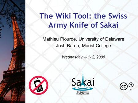 The Wiki Tool: the Swiss Army Knife of Sakai Mathieu Plourde, University of Delaware Josh Baron, Marist College Wednesday, July 2, 2008.