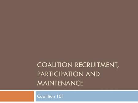 COALITION RECRUITMENT, PARTICIPATION AND MAINTENANCE Coalition 101.