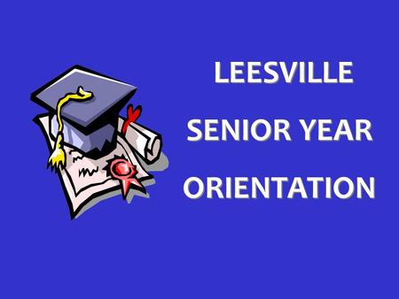 LEESVILLE SENIOR YEAR ORIENTATION LEESVILLE SENIOR YEAR ORIENTATION.