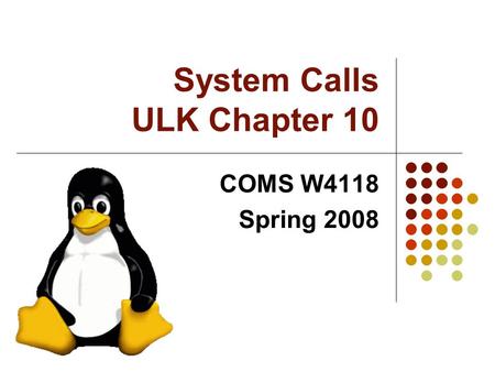 System Calls ULK Chapter 10 COMS W4118 Spring 2008.